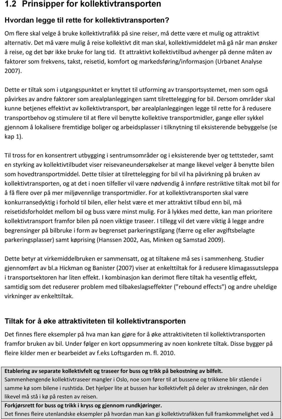 Et attraktivt kollektivtilbud avhenger på denne måten av faktorer som frekvens, takst, reisetid, komfort og markedsføring/informasjon (Urbanet Analyse 2007).