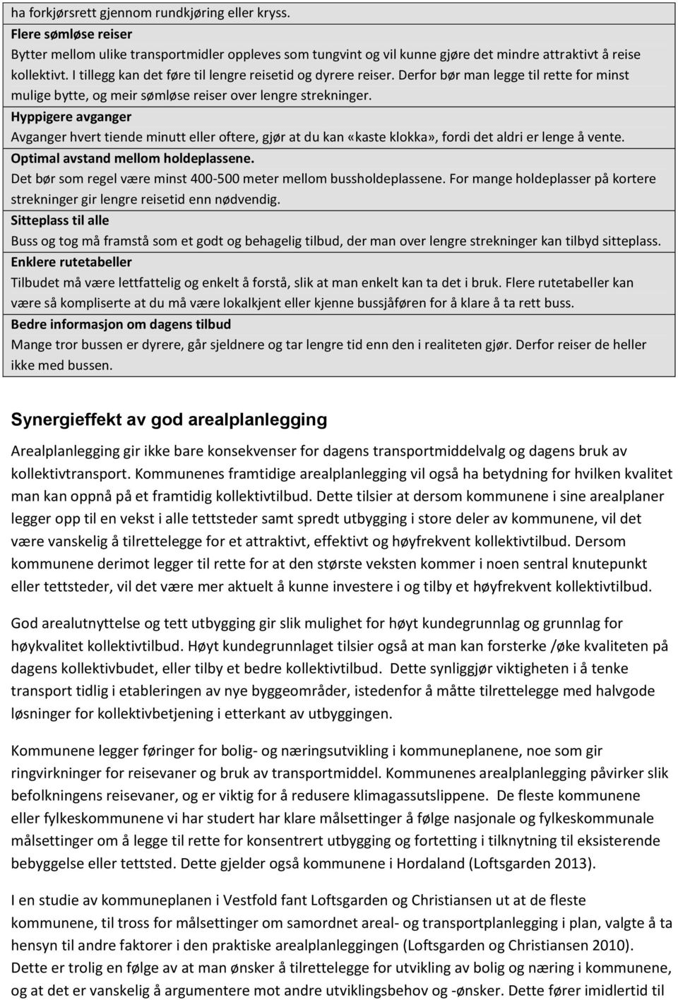 Hyppigere avganger Avganger hvert tiende minutt eller oftere, gjør at du kan «kaste klokka», fordi det aldri er lenge å vente. Optimal avstand mellom holdeplassene.