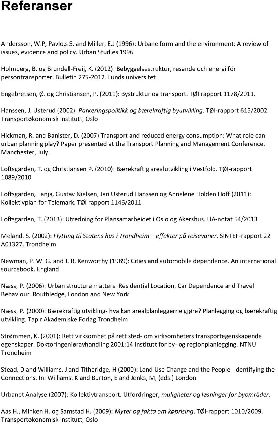 Hanssen, J. Usterud (2002): Parkeringspolitikk og bærekraftig byutvikling. TØI-rapport 615/2002. Transportøkonomisk institutt, Oslo Hickman, R. and Banister, D.