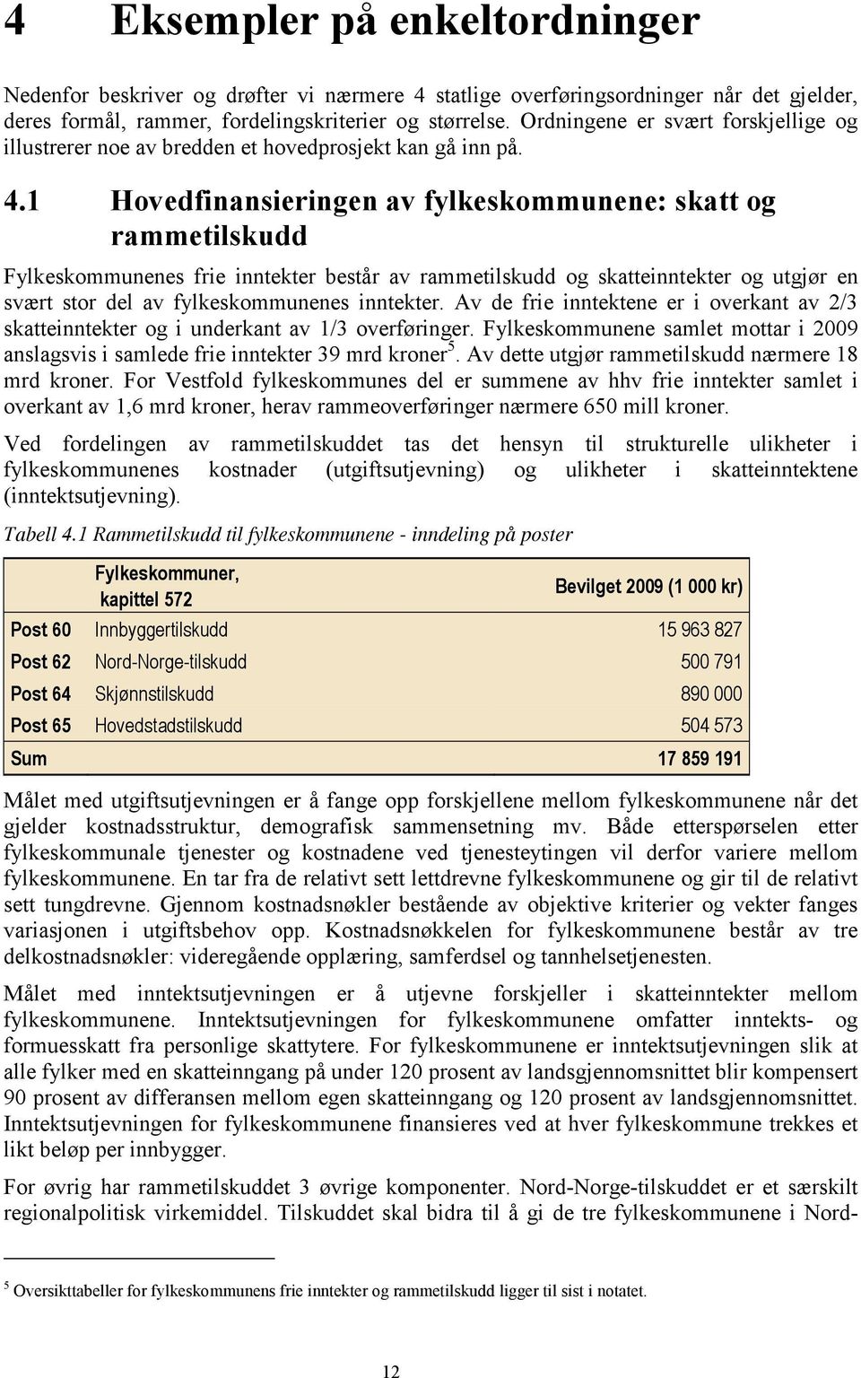 1 Hovedfinansieringen av fylkeskommunene: skatt og rammetilskudd Fylkeskommunenes frie inntekter består av rammetilskudd og skatteinntekter og utgjør en svært stor del av fylkeskommunenes inntekter.