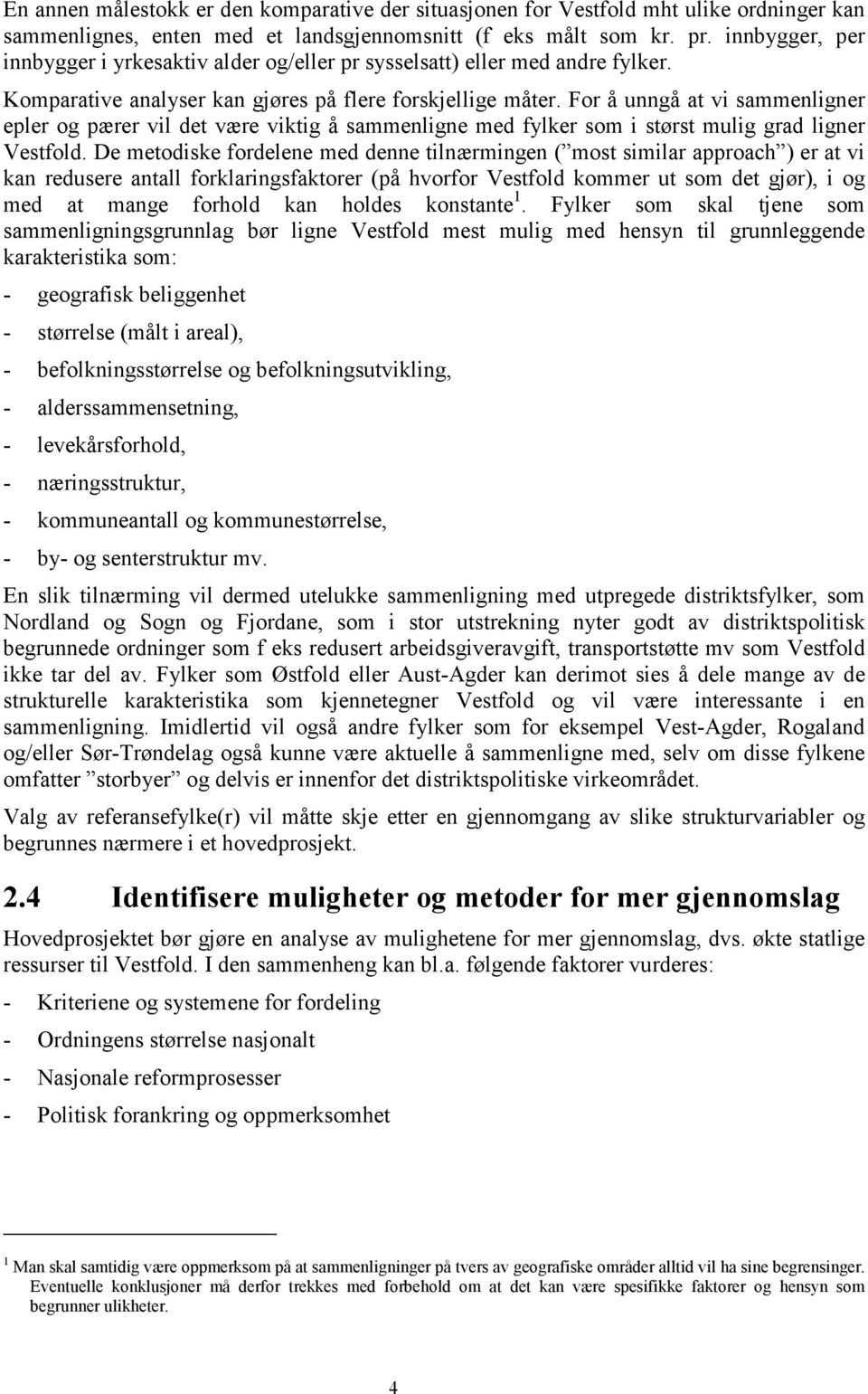 For å unngå at vi sammenligner epler og pærer vil det være viktig å sammenligne med fylker som i størst mulig grad ligner Vestfold.