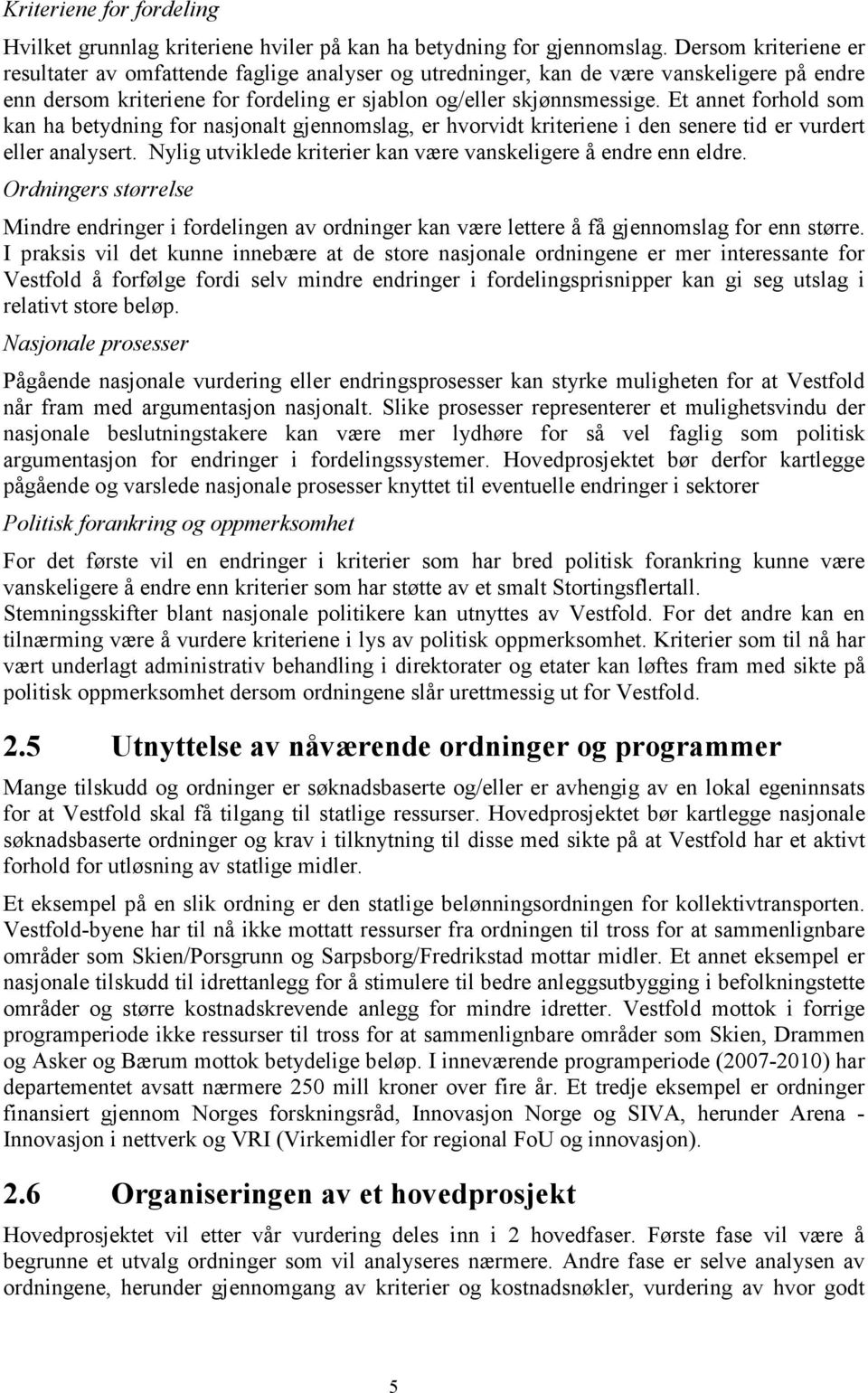 Et annet forhold som kan ha betydning for nasjonalt gjennomslag, er hvorvidt kriteriene i den senere tid er vurdert eller analysert. Nylig utviklede kriterier kan være vanskeligere å endre enn eldre.