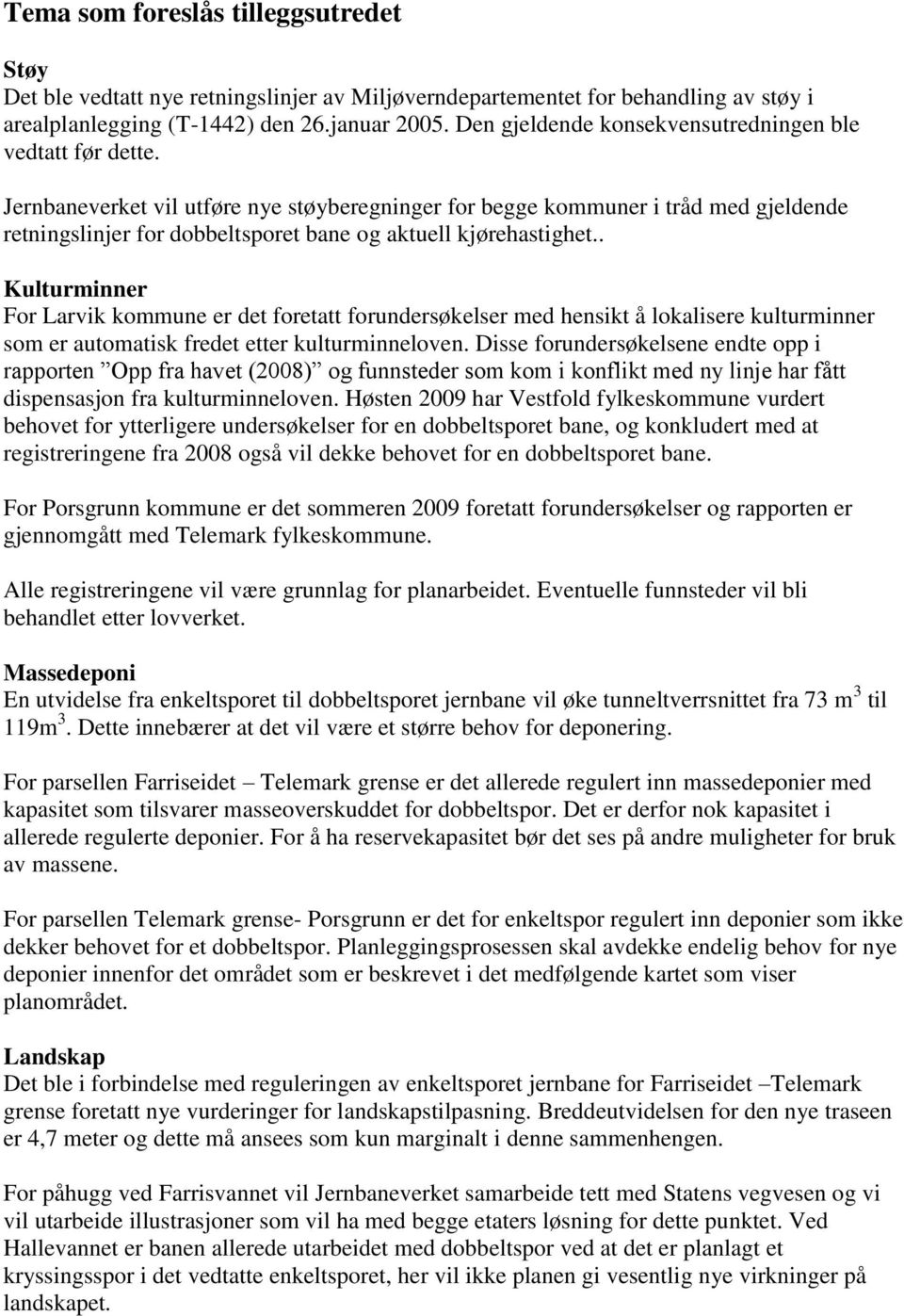 Jernbaneverket vil utføre nye støyberegninger for begge kommuner i tråd med gjeldende retningslinjer for dobbeltsporet bane og aktuell kjørehastighet.