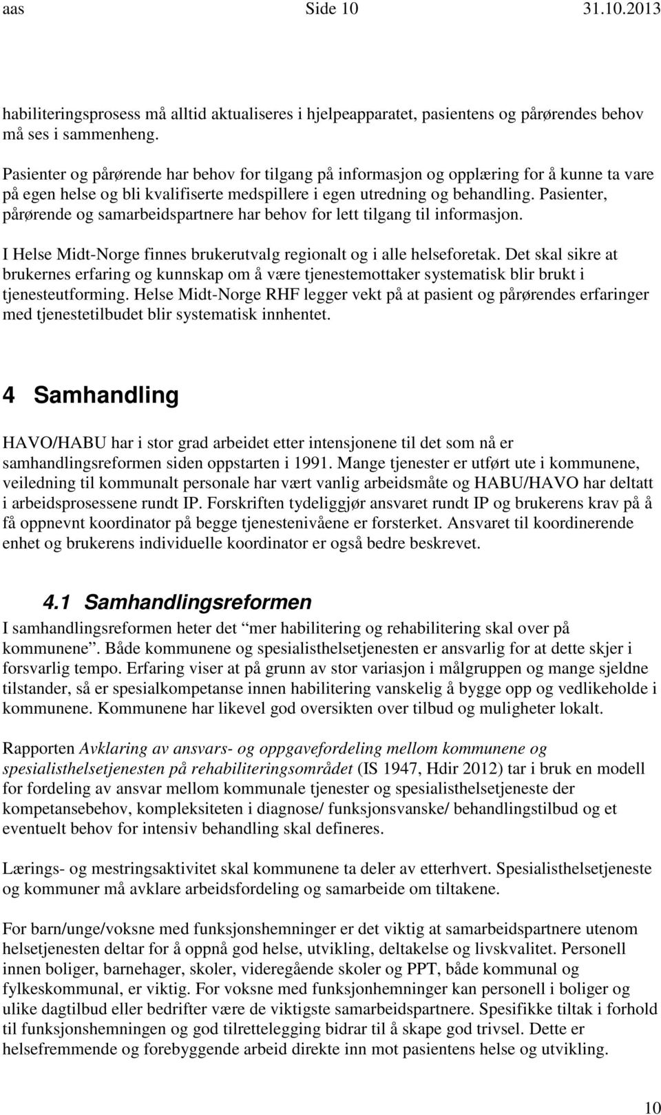 Pasienter, pårørende og samarbeidspartnere har behov for lett tilgang til informasjon. I Helse Midt-Norge finnes brukerutvalg regionalt og i alle helseforetak.