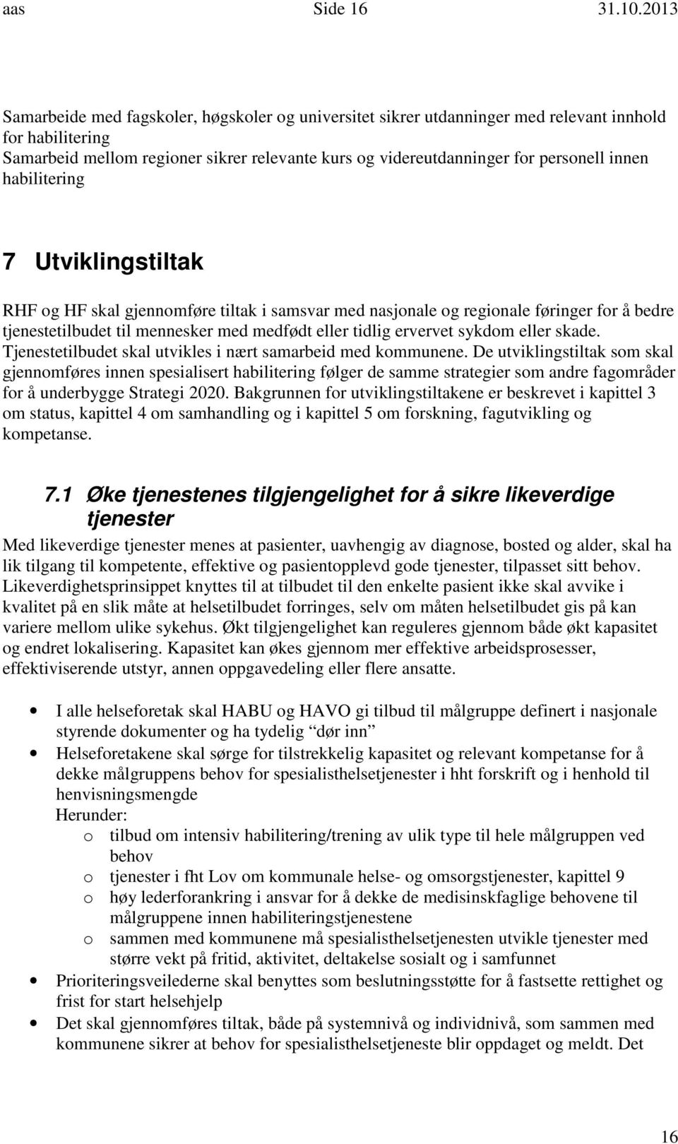 innen habilitering 7 Utviklingstiltak RHF og HF skal gjennomføre tiltak i samsvar med nasjonale og regionale føringer for å bedre tjenestetilbudet til mennesker med medfødt eller tidlig ervervet