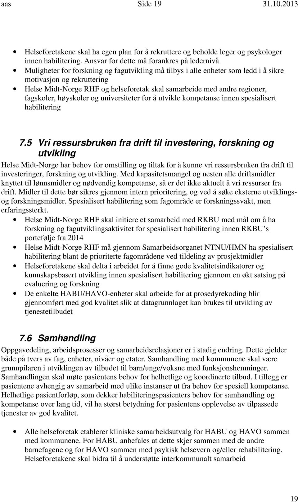 samarbeide med andre regioner, fagskoler, høyskoler og universiteter for å utvikle kompetanse innen spesialisert habilitering 7.