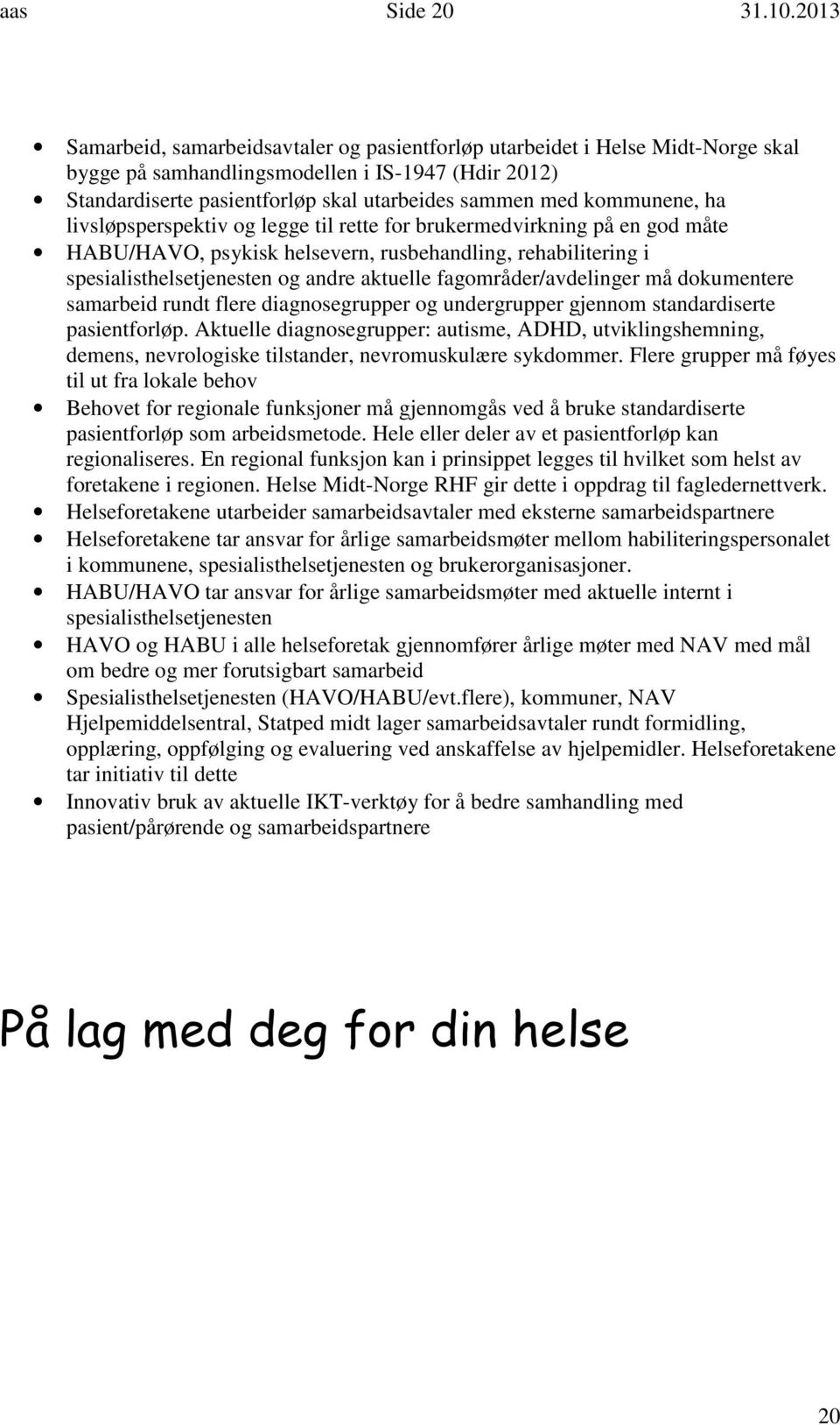 kommunene, ha livsløpsperspektiv og legge til rette for brukermedvirkning på en god måte HABU/HAVO, psykisk helsevern, rusbehandling, rehabilitering i spesialisthelsetjenesten og andre aktuelle