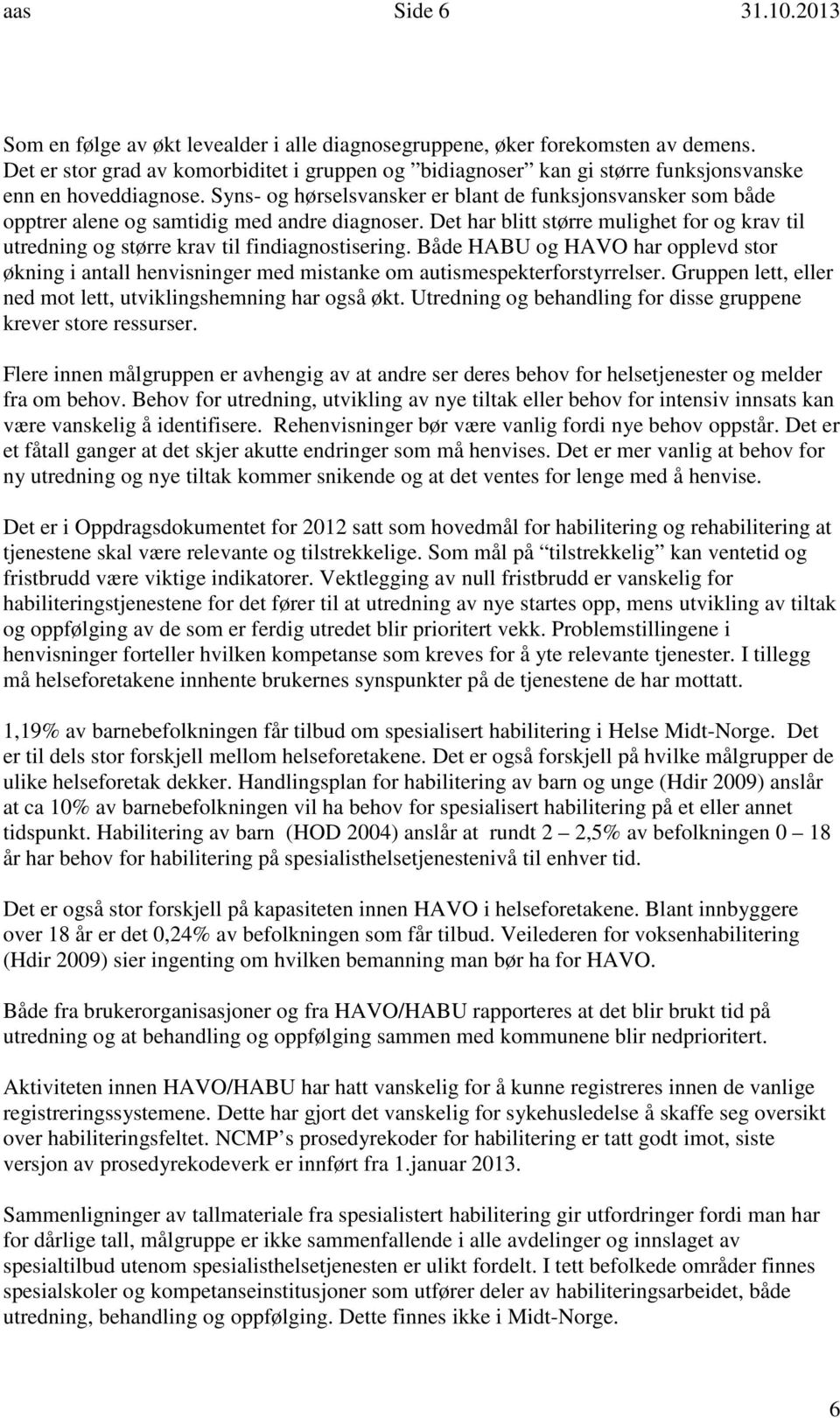 Syns- og hørselsvansker er blant de funksjonsvansker som både opptrer alene og samtidig med andre diagnoser.