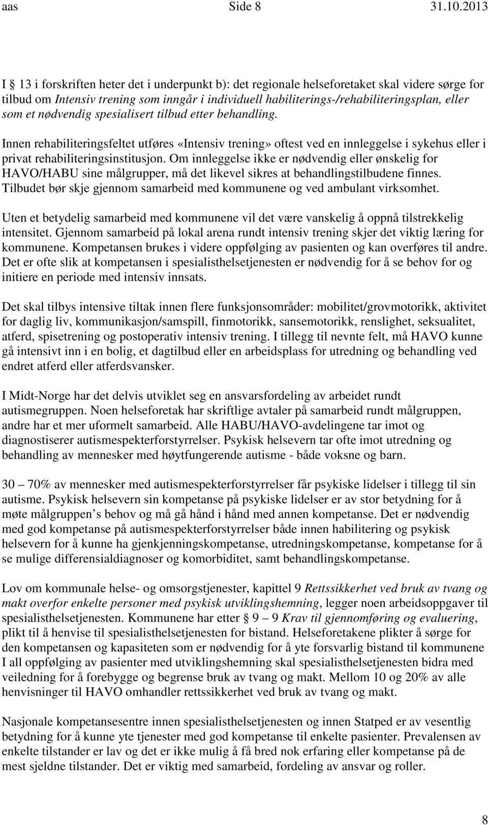 et nødvendig spesialisert tilbud etter behandling. Innen rehabiliteringsfeltet utføres «Intensiv trening» oftest ved en innleggelse i sykehus eller i privat rehabiliteringsinstitusjon.