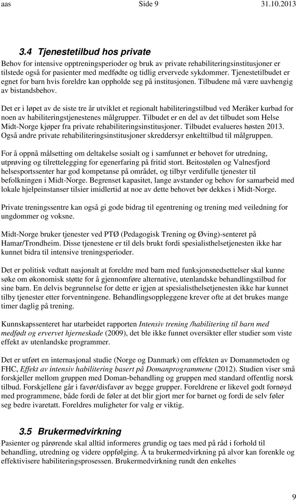 Tjenestetilbudet er egnet for barn hvis foreldre kan oppholde seg på institusjonen. Tilbudene må være uavhengig av bistandsbehov.