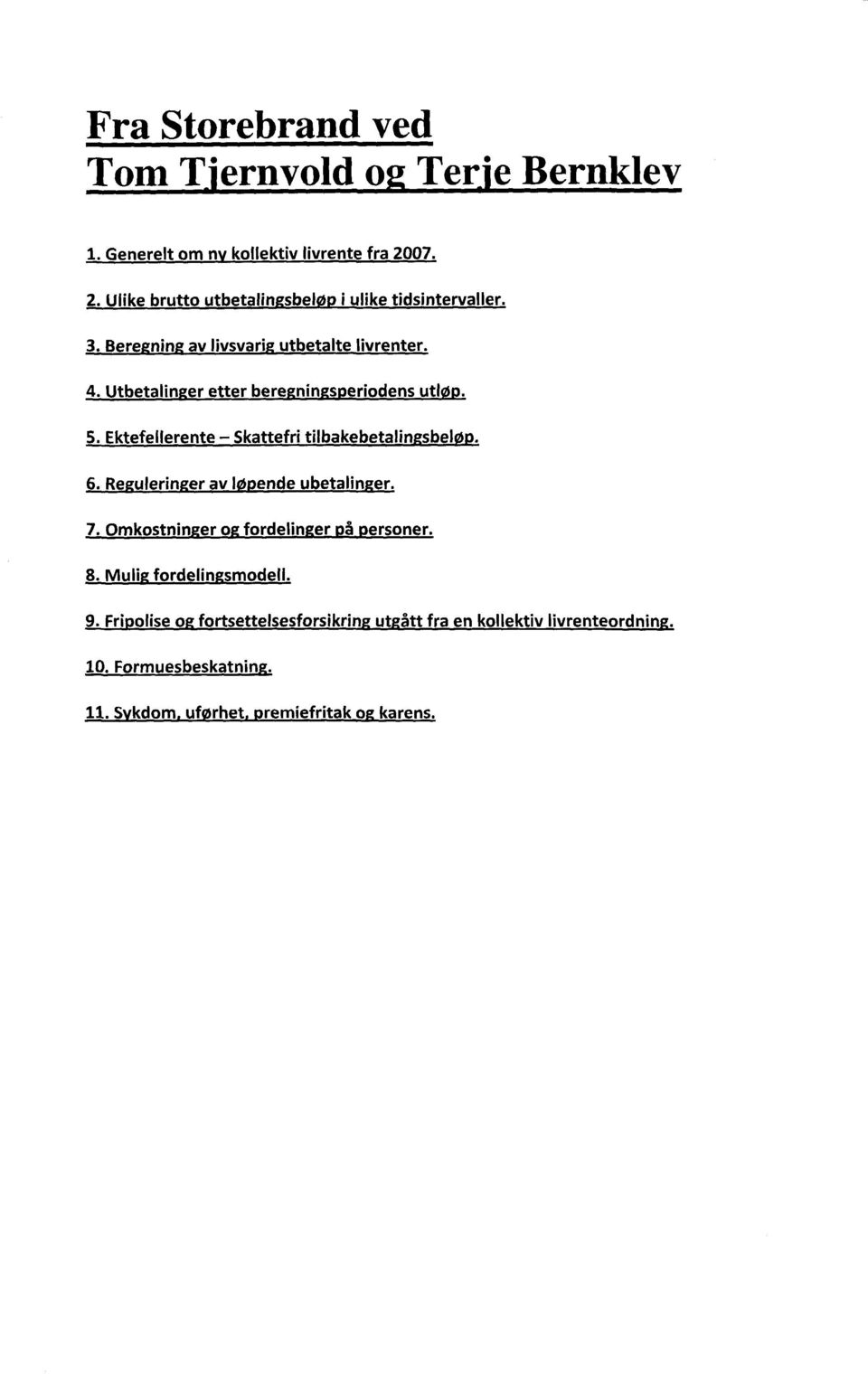 Utbetalin er etter bere nin s eriodens utl. 5. Ektefellerente Skattefri tilbakebetalin sbel. 6. Re ulerin er av I ende ubetalin er. 7.