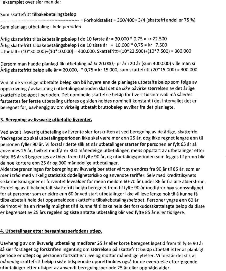 500)+(10*7.500) = 300.000 Dersom man hadde planlagt lik utbetaling på kr 20.000,- pr år i 20 år (sum 400.000) ville man si Årlig skattefritt beløp alle år = 20.000,- * 0,75 = kr 15.