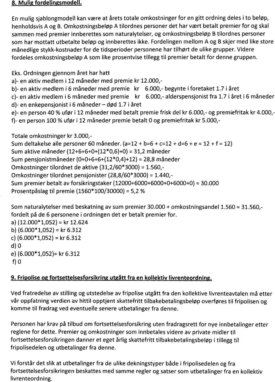 beløp og innberettes ikke. Fordelingen mellom A og B skjer med like store månedlige stykk-kostnader for de tidsperioder personene har tilhørt de ulike grupper.