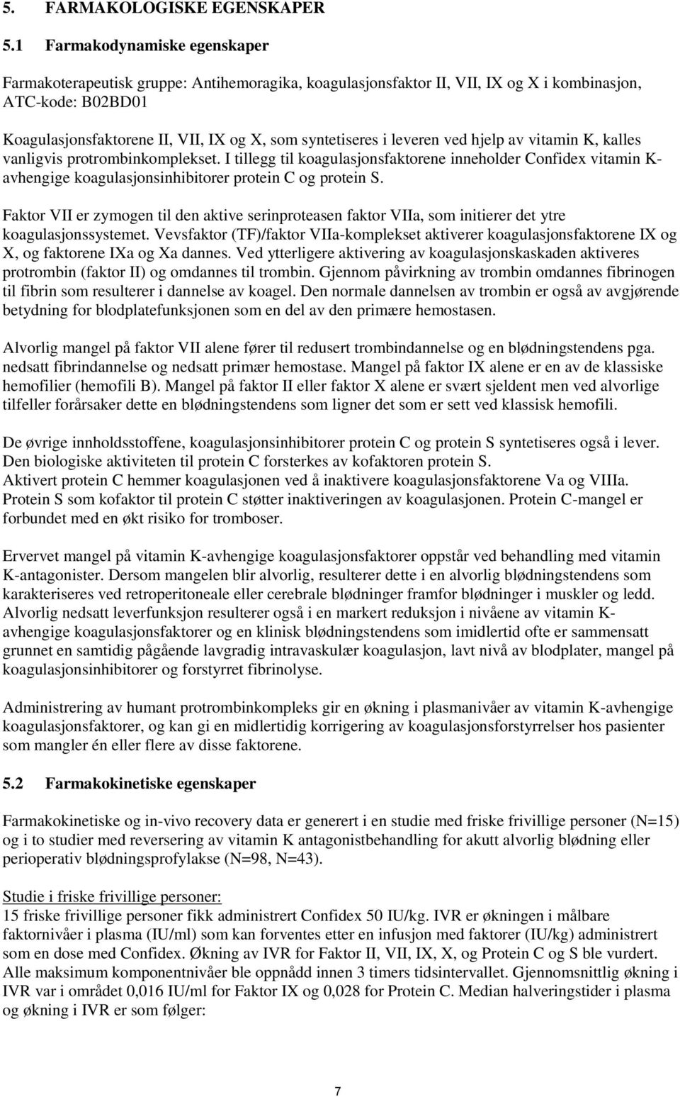 i leveren ved hjelp av vitamin K, kalles vanligvis protrombinkomplekset. I tillegg til koagulasjonsfaktorene inneholder Confidex vitamin K- avhengige koagulasjonsinhibitorer protein C og protein S.