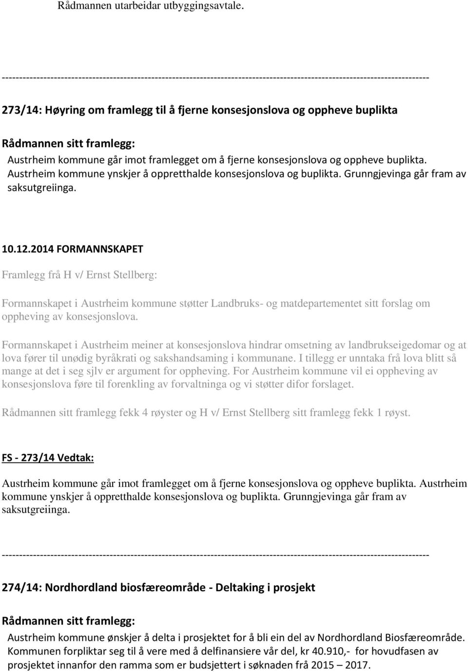 Framlegg frå H v/ Ernst Stellberg: Formannskapet i Austrheim kommune støtter Landbruks- og matdepartementet sitt forslag om oppheving av konsesjonslova.