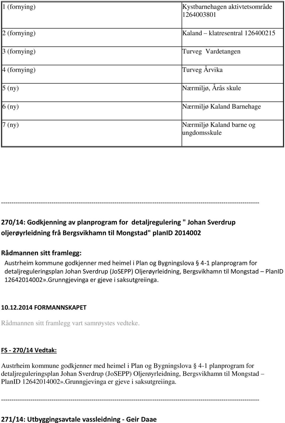 2014002 Austrheim kommune godkjenner med heimel i Plan og Bygningslova 4-1 planprogram for detaljreguleringsplan Johan Sverdrup (JoSEPP) Oljerøyrleidning, Bergsvikhamn til Mongstad PlanID