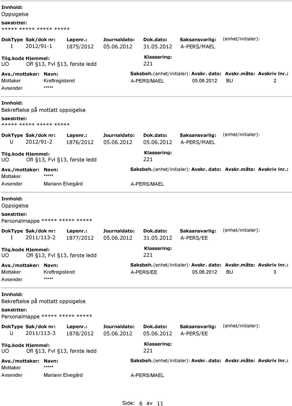 kode O Hjemmel: Ofl 13, Fvl 13, første ledd 221 Mottaker ***** Mariann Elvegård A-PERS/MAEL Oppsigelse Personalmappe ***** ***** ***** 2011/113-2 1877/2012 A-PERS/EE Tilg.