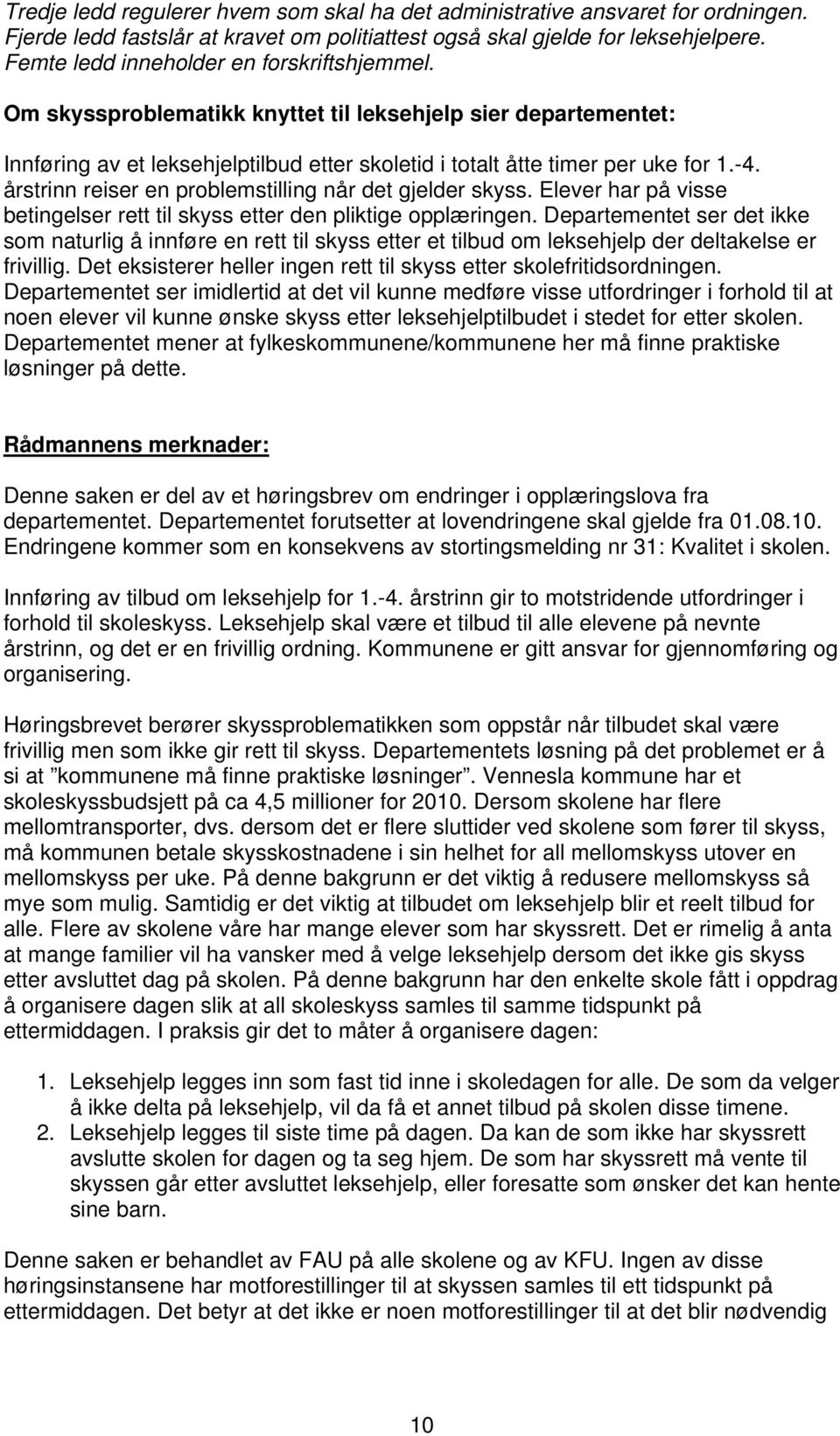 årstrinn reiser en problemstilling når det gjelder skyss. Elever har på visse betingelser rett til skyss etter den pliktige opplæringen.