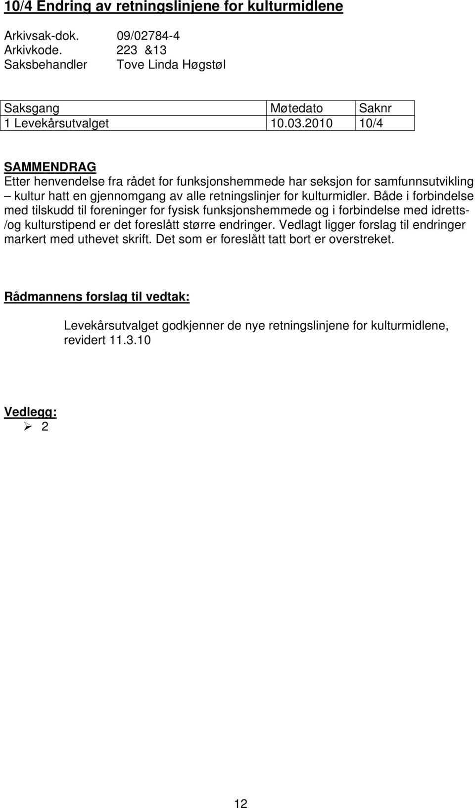 Både i forbindelse med tilskudd til foreninger for fysisk funksjonshemmede og i forbindelse med idretts- /og kulturstipend er det foreslått større endringer.