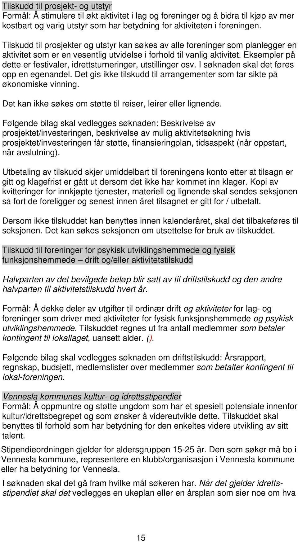 Eksempler på dette er festivaler, idrettsturneringer, utstillinger osv. I søknaden skal det føres opp en egenandel. Det gis ikke tilskudd til arrangementer som tar sikte på økonomiske vinning.