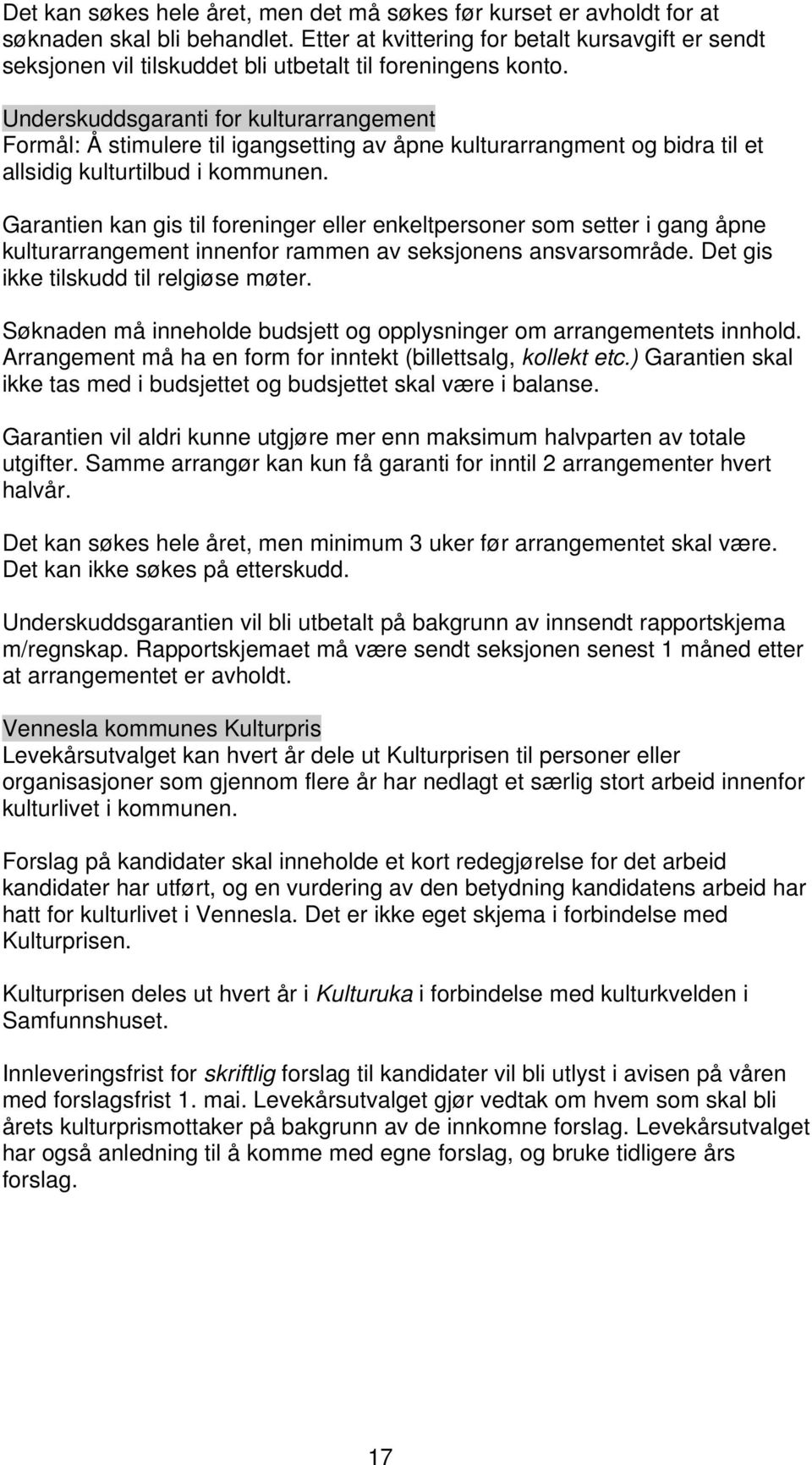 Underskuddsgaranti for kulturarrangement Formål: Å stimulere til igangsetting av åpne kulturarrangment og bidra til et allsidig kulturtilbud i kommunen.