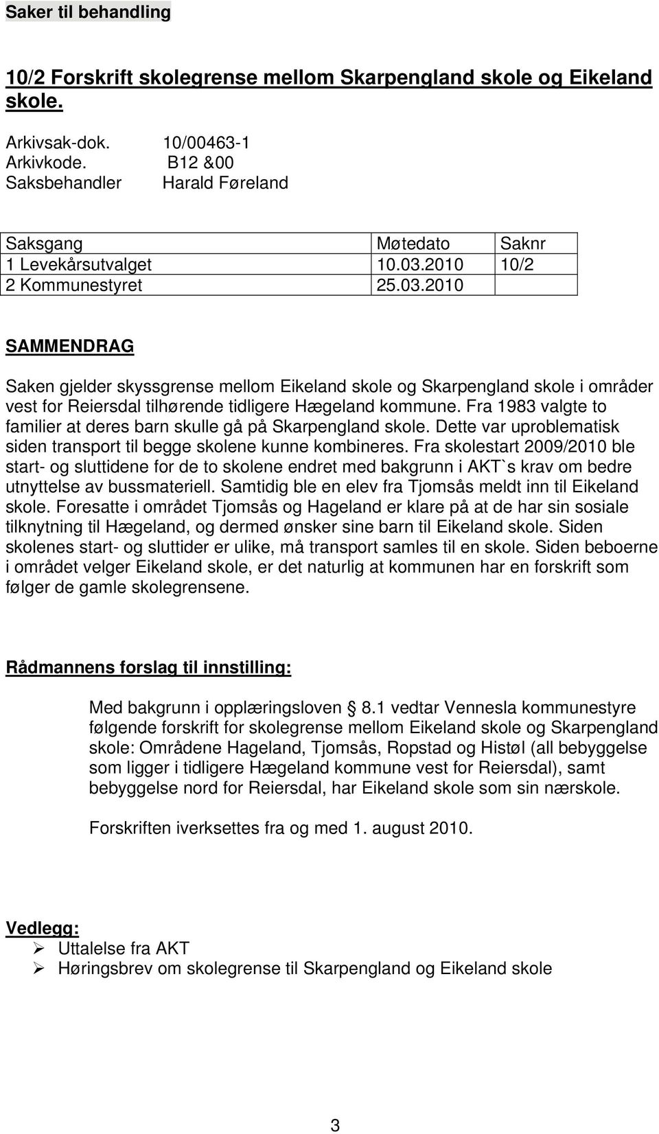 2010 10/2 2 Kommunestyret 25.03.2010 SAMMENDRAG Saken gjelder skyssgrense mellom Eikeland skole og Skarpengland skole i områder vest for Reiersdal tilhørende tidligere Hægeland kommune.