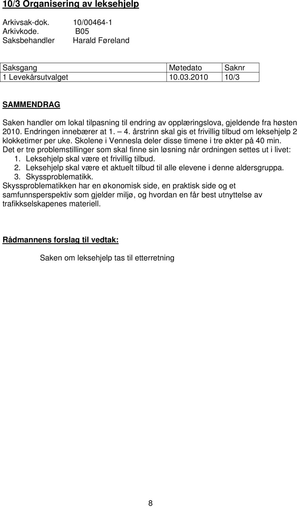 årstrinn skal gis et frivillig tilbud om leksehjelp 2 klokketimer per uke. Skolene i Vennesla deler disse timene i tre økter på 40 min.