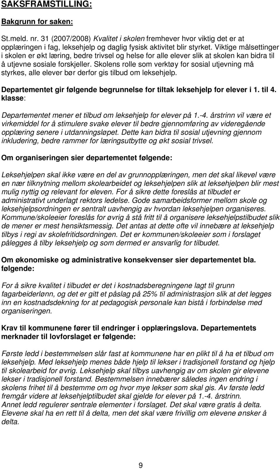 Skolens rolle som verktøy for sosial utjevning må styrkes, alle elever bør derfor gis tilbud om leksehjelp. Departementet gir følgende begrunnelse for tiltak leksehjelp for elever i 1. til 4.