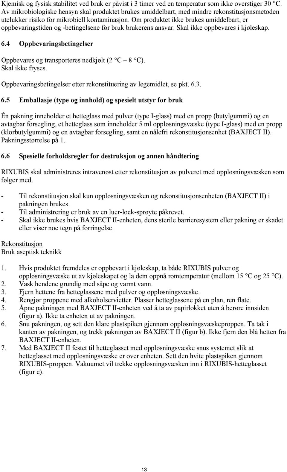 Om produktet ikke brukes umiddelbart, er oppbevaringstiden og -betingelsene før bruk brukerens ansvar. Skal ikke oppbevares i kjøleskap. 6.