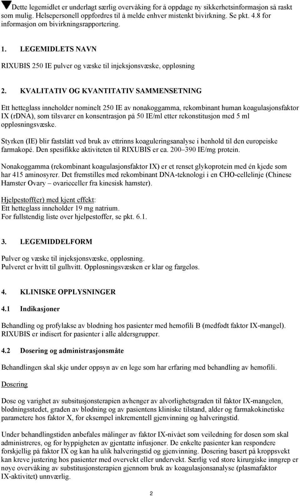 KVALITATIV OG KVANTITATIV SAMMENSETNING Ett hetteglass inneholder nominelt 250 IE av nonakoggamma, rekombinant human koagulasjonsfaktor IX (rdna), som tilsvarer en konsentrasjon på 50 IE/ml etter