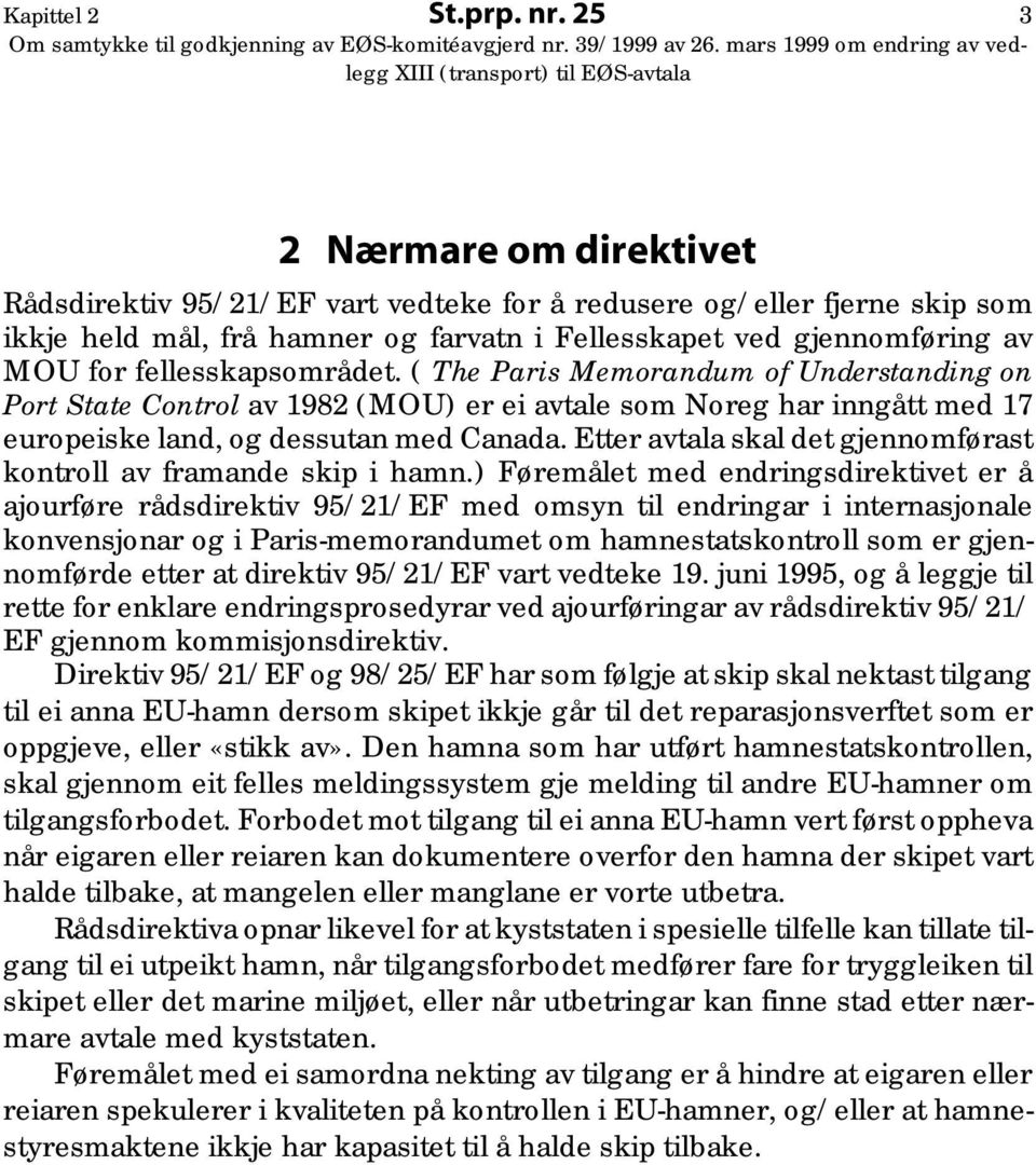 fellesskapsområdet. ( The Paris Memorandum of Understanding on Port State Control av 1982 (MOU) er ei avtale som Noreg har inngått med 17 europeiske land, og dessutan med Canada.