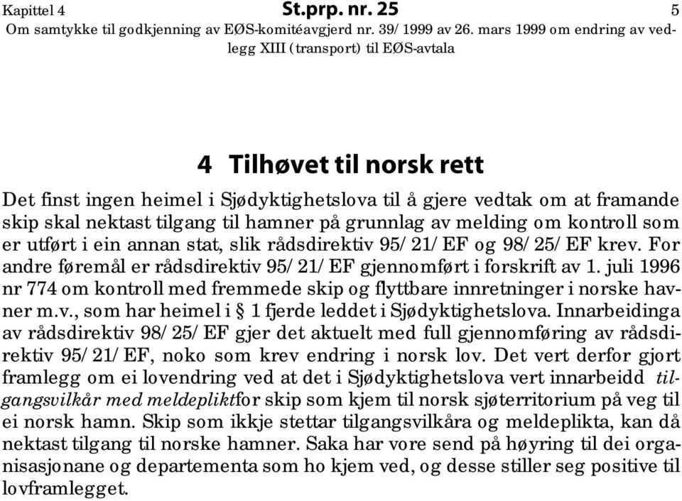 annan stat, slik rådsdirektiv 95/21/EF og 98/25/EF krev. For andre føremål er rådsdirektiv 95/21/EF gjennomført i forskrift av 1.