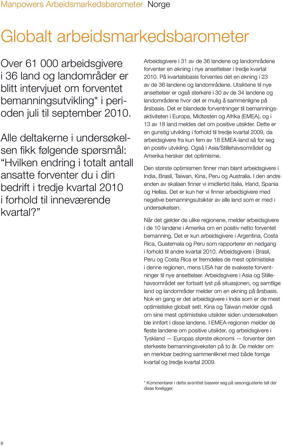 Arbeidsgivere i 31 av de 36 landene og landområdene forventer en økning i nye ansettelser i tredje kvartal 2010. På kvartalsbasis forventes det en økning i 23 av de 36 landene og landområdene.