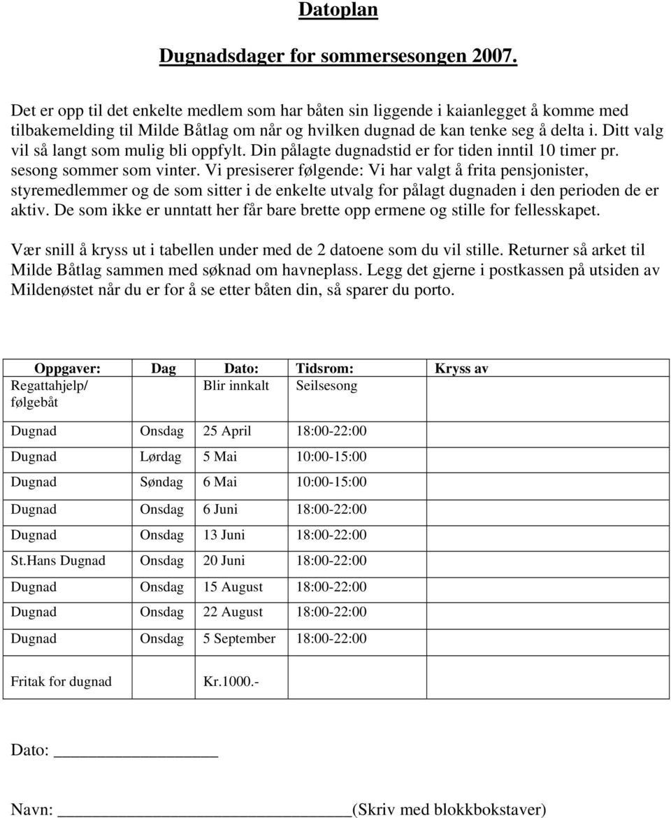 Ditt valg vil så langt som mulig bli oppfylt. Din pålagte dugnadstid er for tiden inntil 10 timer pr. sesong sommer som vinter.