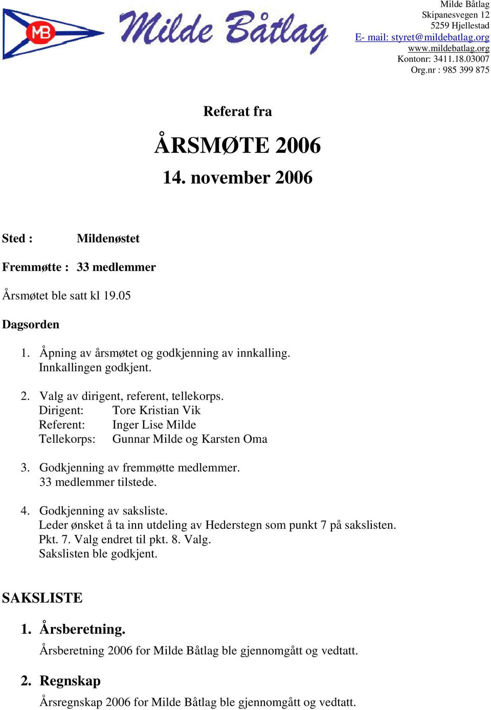 Dirigent: Tore Kristian Vik Referent: Inger Lise Milde Tellekorps: Gunnar Milde og Karsten Oma 3. Godkjenning av fremmøtte medlemmer. 33 medlemmer tilstede. 4. Godkjenning av saksliste.