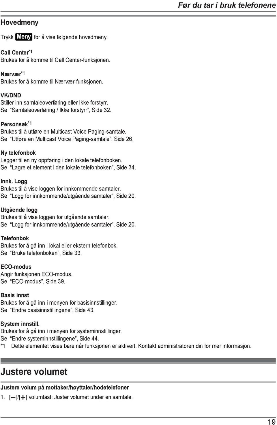 Se Utføre en Multicast Voice Paging-samtale, Side 26. Ny telefonbok Legger til en ny oppføring i den lokale telefonboken. Se Lagre et element i den lokale telefonboken, Side 34. Innk.