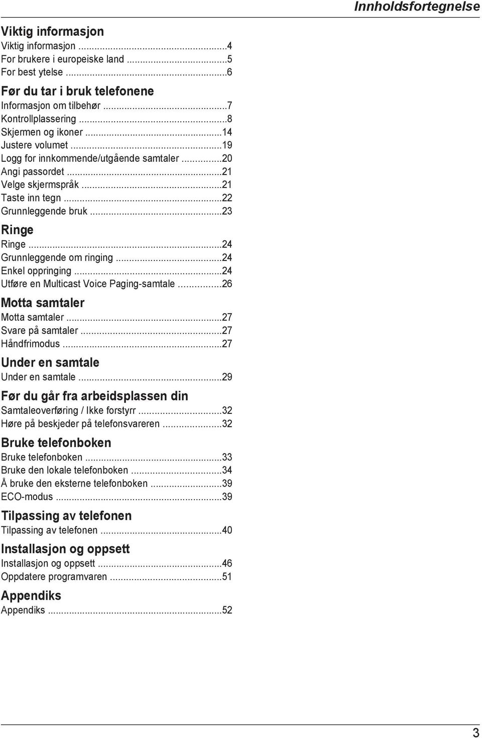 ..24 Grunnleggende om ringing...24 Enkel oppringing...24 Utføre en Multicast Voice Paging-samtale...26 Motta samtaler Motta samtaler...27 Svare på samtaler...27 Håndfrimodus.