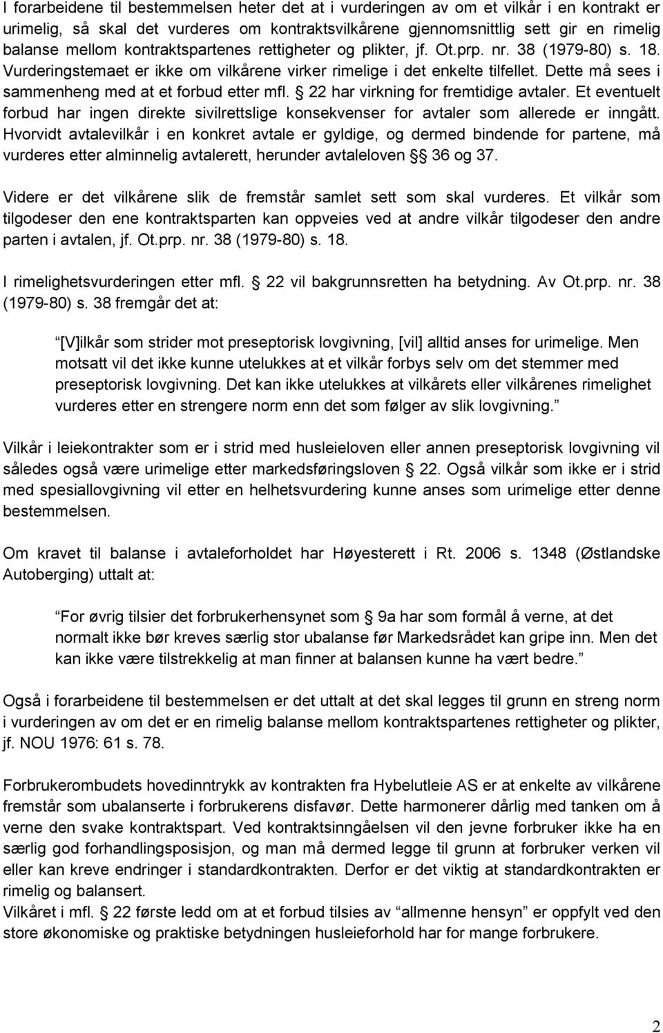 Dette må sees i sammenheng med at et forbud etter mfl. 22 har virkning for fremtidige avtaler. Et eventuelt forbud har ingen direkte sivilrettslige konsekvenser for avtaler som allerede er inngått.