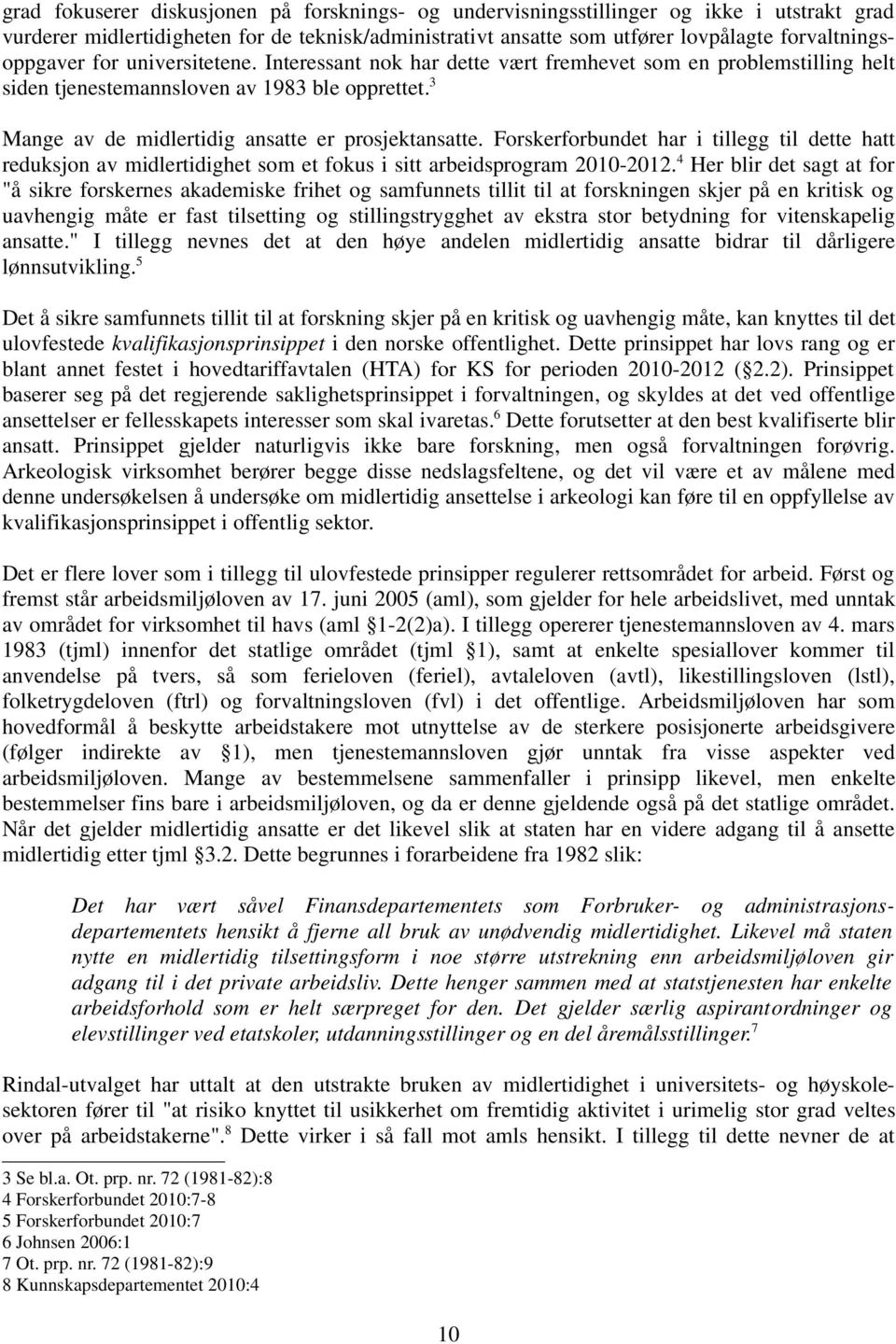 3 Mange av de midlertidig ansatte er prosjektansatte. Forskerforbundet har i tillegg til dette hatt reduksjon av midlertidighet som et fokus i sitt arbeidsprogram 2010-2012.