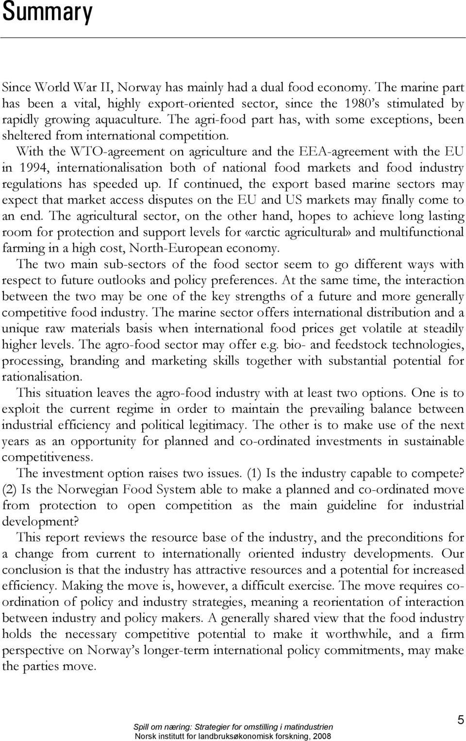 With the WTO-agreement on agriculture and the EEA-agreement with the EU in 1994, internationalisation both of national food markets and food industry regulations has speeded up.