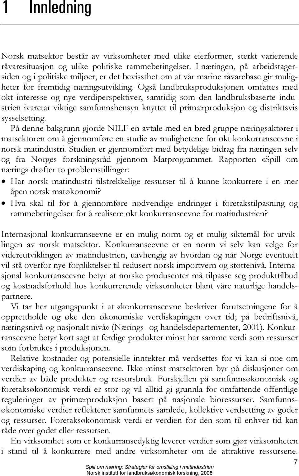 Også landbruksproduksjonen omfattes med økt interesse og nye verdiperspektiver, samtidig som den landbruksbaserte industrien ivaretar viktige samfunnshensyn knyttet til primærproduksjon og