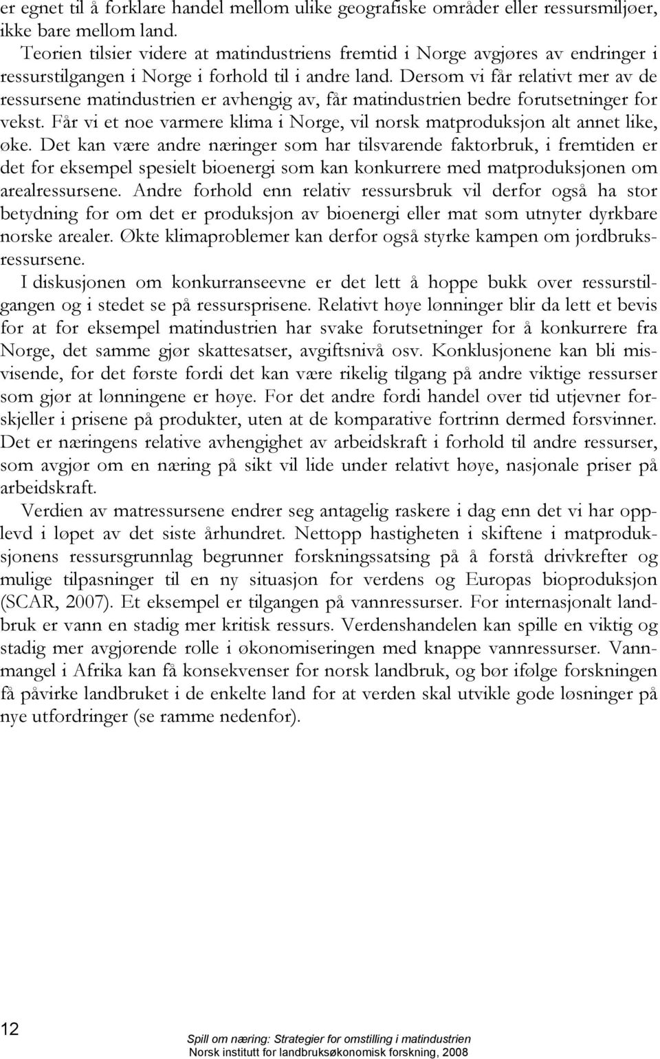 Dersom vi får relativt mer av de ressursene matindustrien er avhengig av, får matindustrien bedre forutsetninger for vekst.