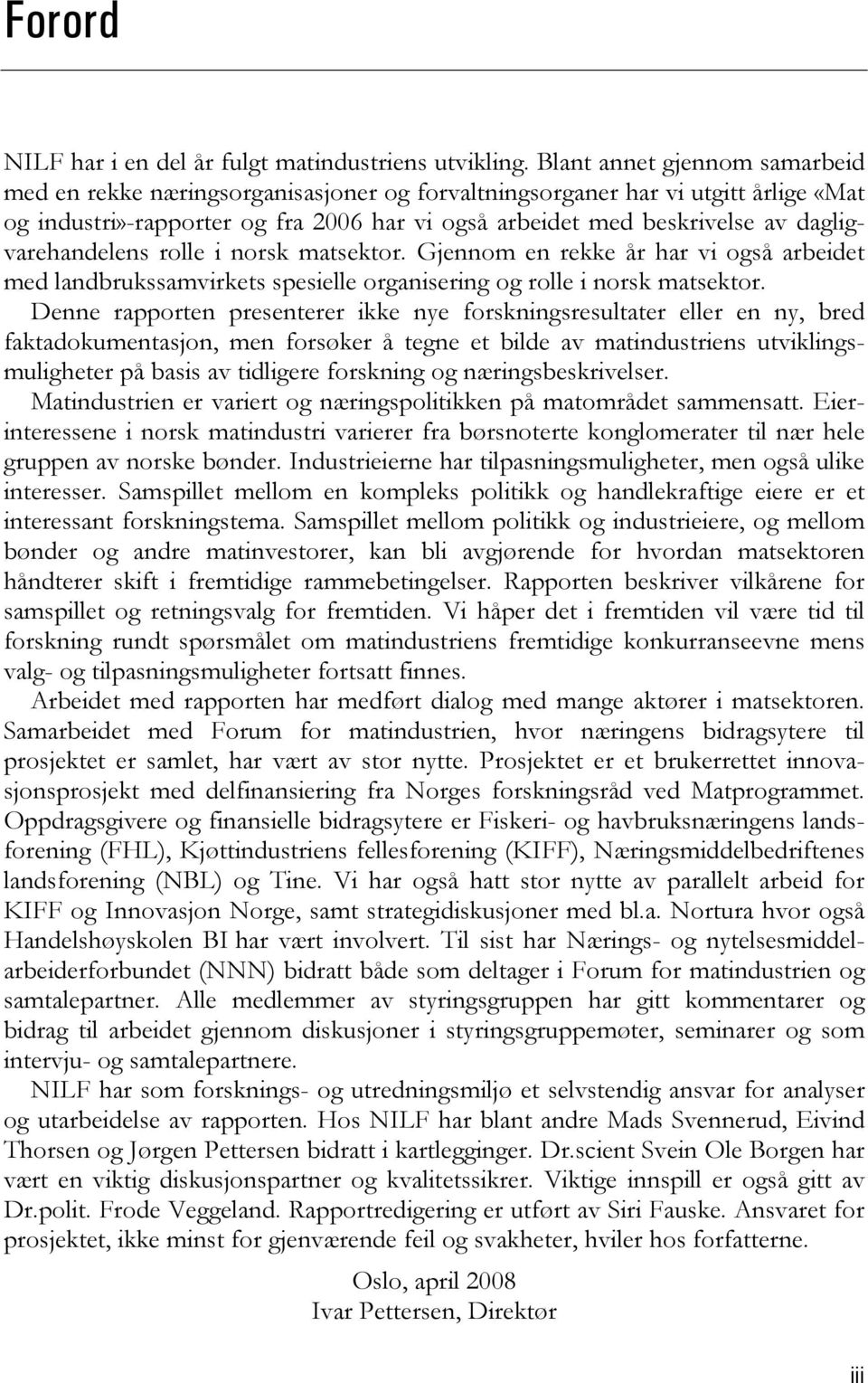 dagligvarehandelens rolle i norsk matsektor. Gjennom en rekke år har vi også arbeidet med landbrukssamvirkets spesielle organisering og rolle i norsk matsektor.