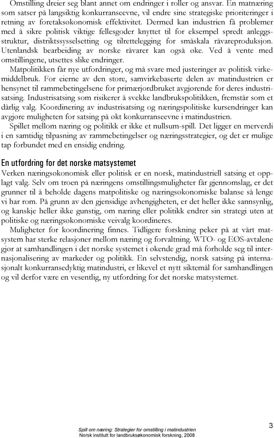 Dermed kan industrien få problemer med å sikre politisk viktige fellesgoder knyttet til for eksempel spredt anleggsstruktur, distriktssysselsetting og tilrettelegging for småskala råvareproduksjon.