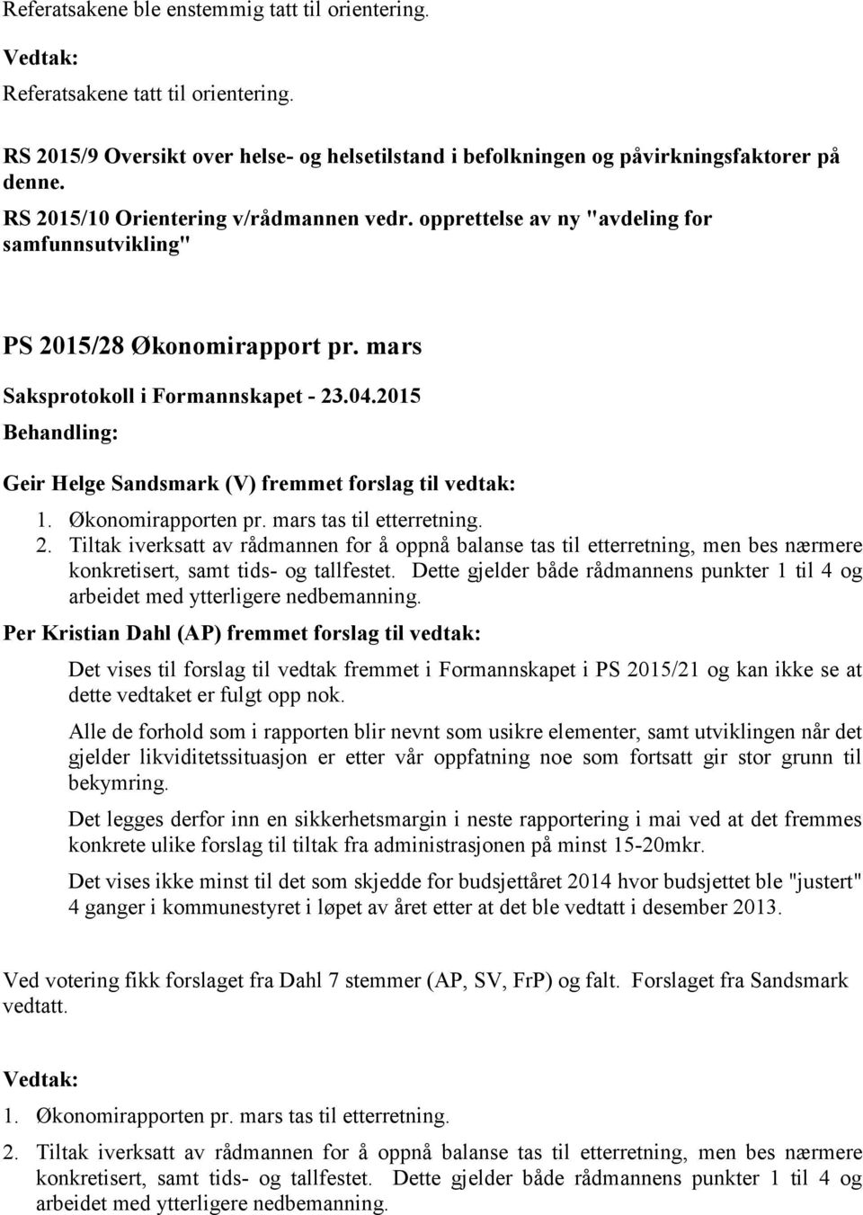 Økonomirapporten pr. mars tas til etterretning. 2. Tiltak iverksatt av rådmannen for å oppnå balanse tas til etterretning, men bes nærmere konkretisert, samt tids- og tallfestet.