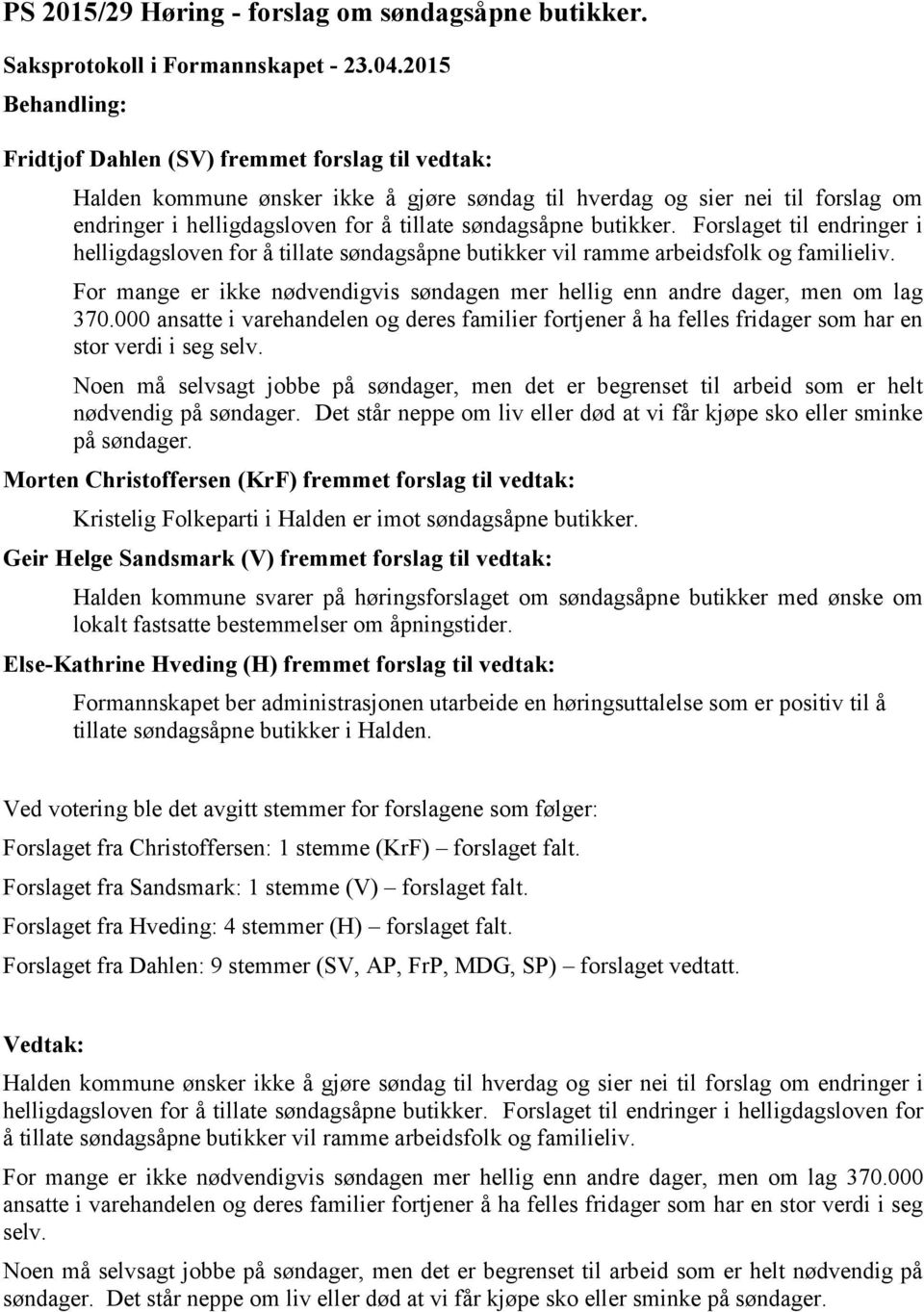 Forslaget til endringer i helligdagsloven for å tillate søndagsåpne butikker vil ramme arbeidsfolk og familieliv. For mange er ikke nødvendigvis søndagen mer hellig enn andre dager, men om lag 370.