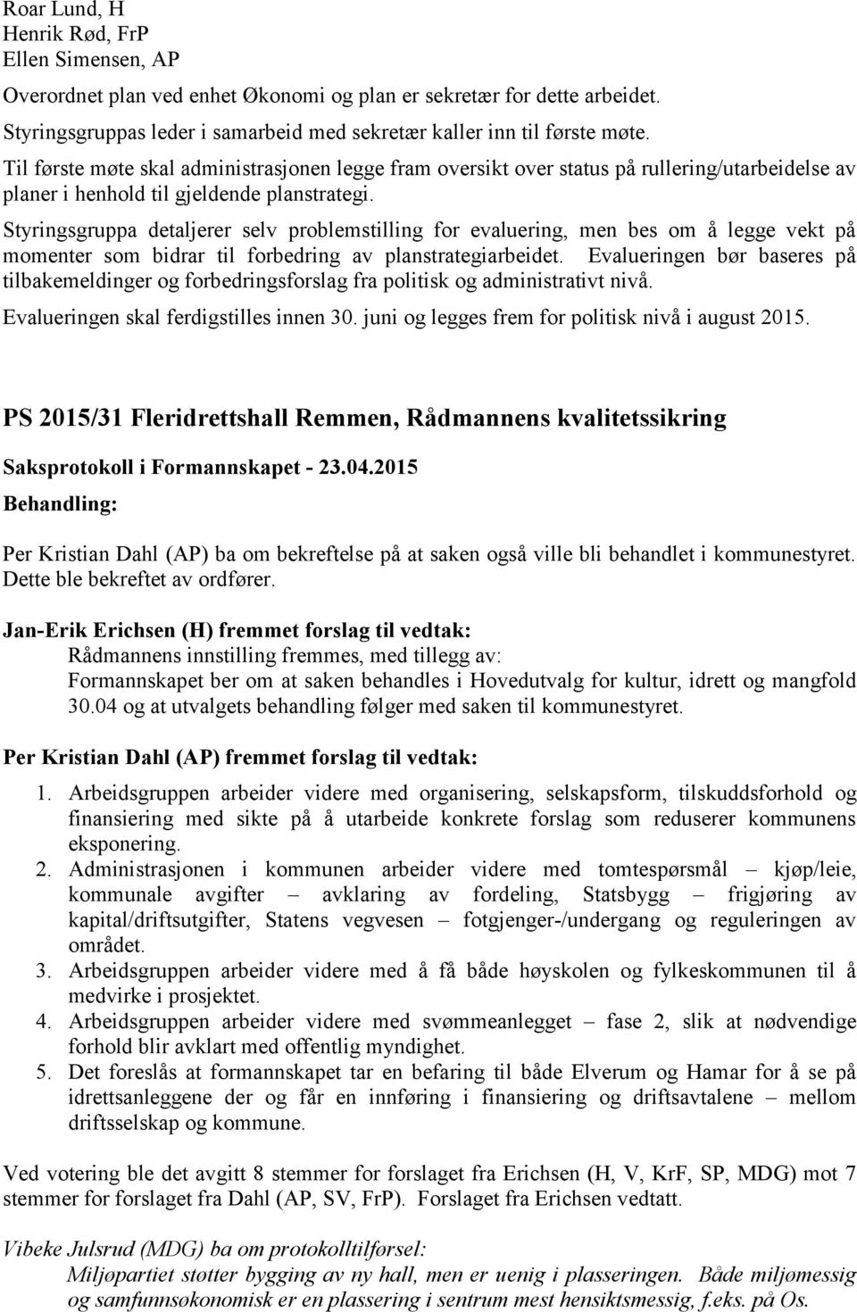 Styringsgruppa detaljerer selv problemstilling for evaluering, men bes om å legge vekt på momenter som bidrar til forbedring av planstrategiarbeidet.