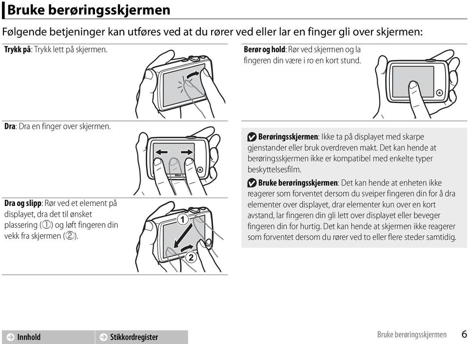 Dra og slipp: Rør ved et element på displayet, dra det til ønsket plassering (q) og løft fingeren din vekk fra skjermen (w).