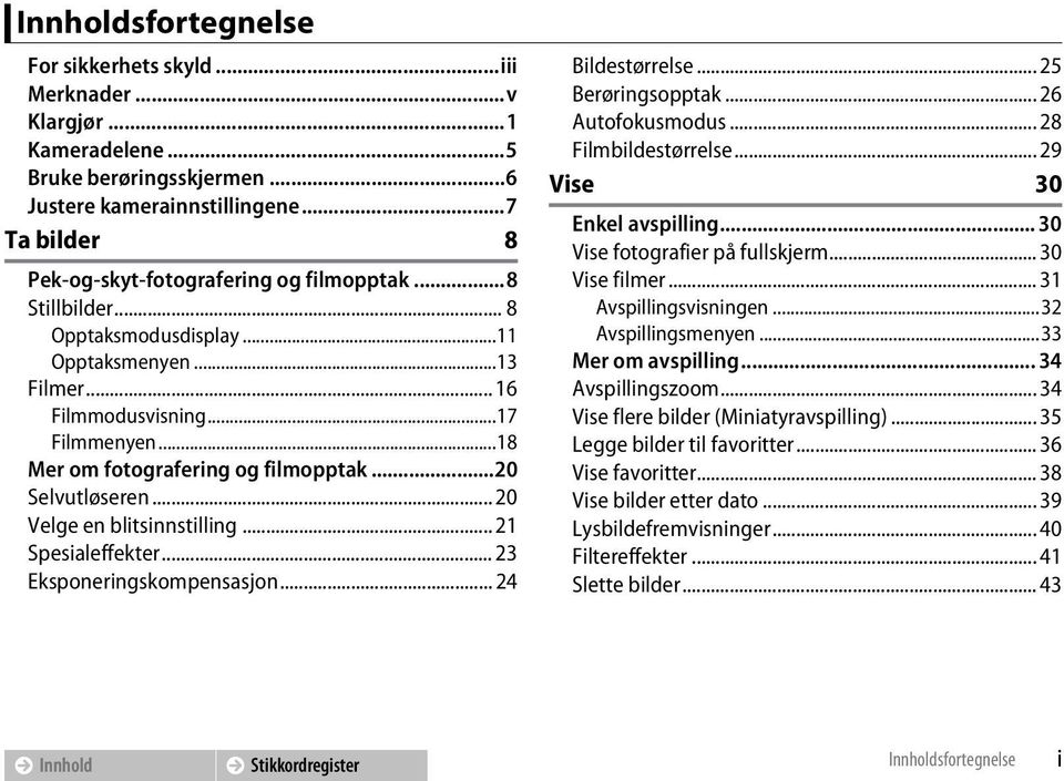 .. 21 Spesialeffekter... 23 Eksponeringskompensasjon... 24 Bildestørrelse... 25 Berøringsopptak... 26 Autofokusmodus... 28 Filmbildestørrelse... 29 Vise 30 Enkel avspilling.