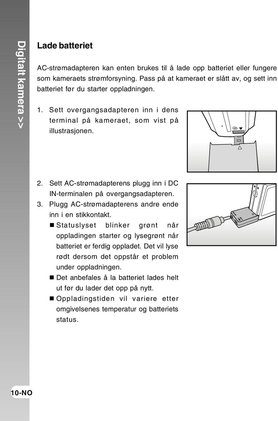 Sett AC-strømadapterens plugg inn i DC IN-terminalen på overgangsadapteren. 3. Plugg AC-strømadapterens andre ende inn i en stikkontakt.